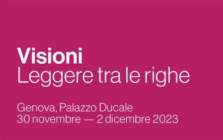 30 novembre – 2 dicembre. Genova, Palazzo Ducale VISIONI. LEGGERE TRA LE RIGHE